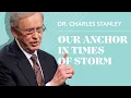 Our Anchor In Times of Storm - Dr Charles Stanley