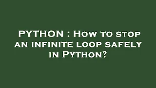 PYTHON How to stop an infinite loop safely in Python