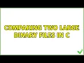 Comparing two large binary files in C 4 Solutions
