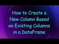 How to Create a New Column Based on Existing Columns in a DataFrame