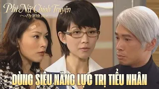 Phi Nữ Chính Truyện cắt tập 3_Dùng siêu năng lực trị tiểu nhân