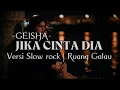 JIKA CINTA DIA - GEISHA | Versi Slow rock cover 