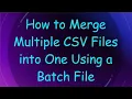 How to Merge Multiple CSV Files into One Using a Batch File