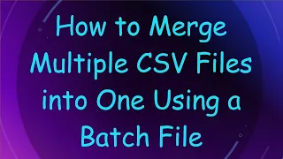 How to Merge Multiple CSV Files into One Using a Batch File