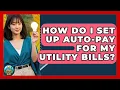 How Do I Set Up Auto-Pay for My Utility Bills - Your Utilities Hub