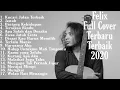 Lagu FELIX COVER FULL ALBUM TERBARU TERBAIK 2020 TANPA IKLAN