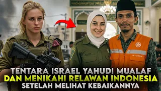 TENTARA WANITA ISRAEL YAHUDI MASUK ISLAM DAN MENIKAHI RELAWAN INDONESIA SETELAH MELIHAT KEBAIKANNYA