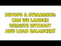 DevOps SysAdmins Can we launch website without AWS Load Balancer 2 Solutions
