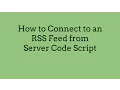 How to Connect to an RSS Feed from Server Code Script