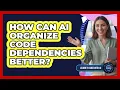 How Can AI Organize Code Dependencies Better
