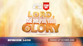 ALPHA HOUR EPISODE 1439 || LORD USE ME FOR YOUR GLORY || MONDAY OCTOBER 12TH, 2026