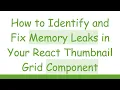 How to Identify and Fix Memory Leaks in Your React Thumbnail Grid Component
