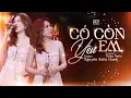 Download Lagu CÓ CÒN YÊU EM - Nguyễn Kiều Oanh | Vì Ai Em Ngỡ Là Cả Tương Lai Nên Đã Hết Lòng...