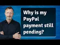 Why is my PayPal payment still pending