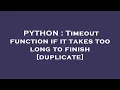 PYTHON Timeout function if it takes too long to finish