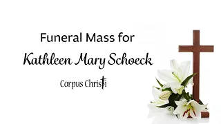 Corpus Christi Funeral Mass for Kathleen Mary Schoeck - Saturday September 13 2025 at 10 00AM