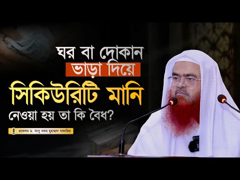 ঘর বা দোকান ভাড়া দিয়ে সিকিউরিটি মানি নেওয়া হয় তা কি বৈধ? প্রফেসর ড. আবু বকর মুহাম্মাদ যাকারিয়া