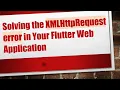 Solving the XMLHttpRequest error in Your Flutter Web Application