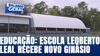 Educação: escola Leoberto Leal recebe novo ginásio