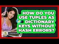 How Do You Use Tuples As Dictionary Keys Without Hash Errors - Python Code School