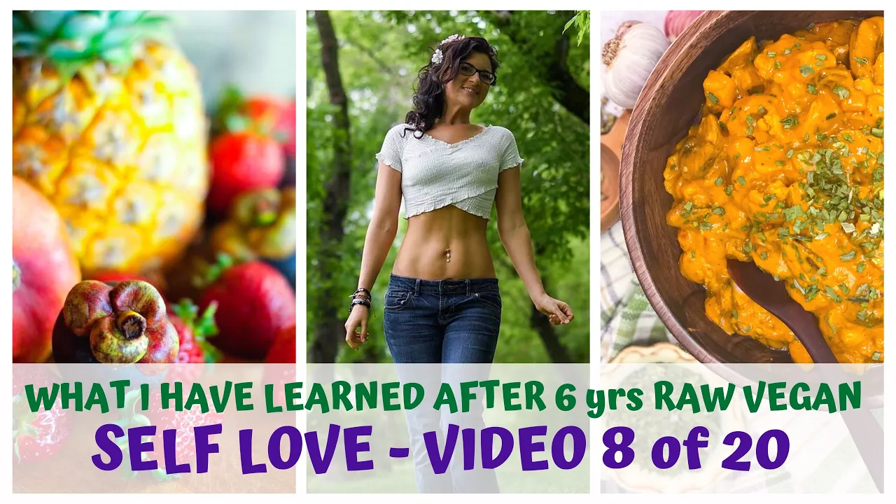 SELF LOVE  WHAT I LEARNED AFTER 6yrs RAW FOOD VEGAN  VIDEO 8/20