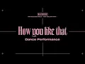 Blackpink how you like that dance practice