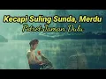 Download Lagu Seruling Sunda paling merdu \u0026 Suara air mengalir ll Suasana pedesaan Tempo Dulu..
