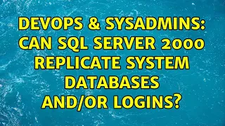 DevOps SysAdmins Can SQL Server 2000 replicate system databases logins 2 Solutions