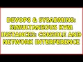 DevOps SysAdmins Simultaneous KVM instances console and network interference 2 Solutions