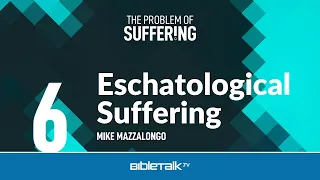 Eschatological Suffering – Mike Mazzalongo | BibleTalk.tv