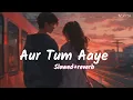 Download Lagu Aur Tum aaye 🥺 (slowed + reverb) Sonu nigam song || sad+love song 🥺🌹🥀 #90s #bollywood #sadsong