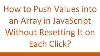 How to Push Values into an Array in JavaScript Without Resetting It on Each Click