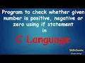 Program to check whether a given number is positive negative or zero using if statement