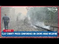 Press Conference Clay County s provide update on Crews Road wildfire