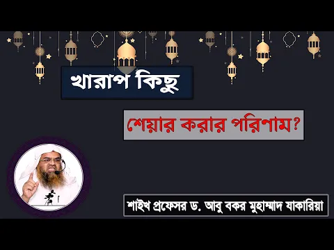 প্রশ্ন : খারাপ কিছু শেয়ার করার পরিণাম? শাইখ প্রফেসর ড. আবু বকর মুহাম্মাদ যাকারিয়া