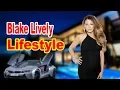 Blake Lively Lifestyle 2020 Boyfriend Net worth Biography