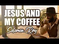 Lagu Solomon Ray - Jesus and My Coffee (Lyrics)