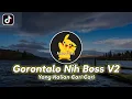 Dj Gorontalo Nih Boss V2 || dj tik tok viral 2022