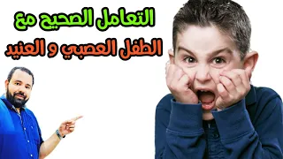 الحل السحري للتخلص نهائيا من العناد و العصبية عند الاطفال التعامل الصحيح مع الطفل العنيد 