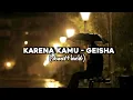 Download Lagu GEISHA - KARENA KAMU ( SLOWED+REVERB) TIKTOK VERSION