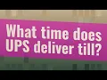 What time does UPS deliver till