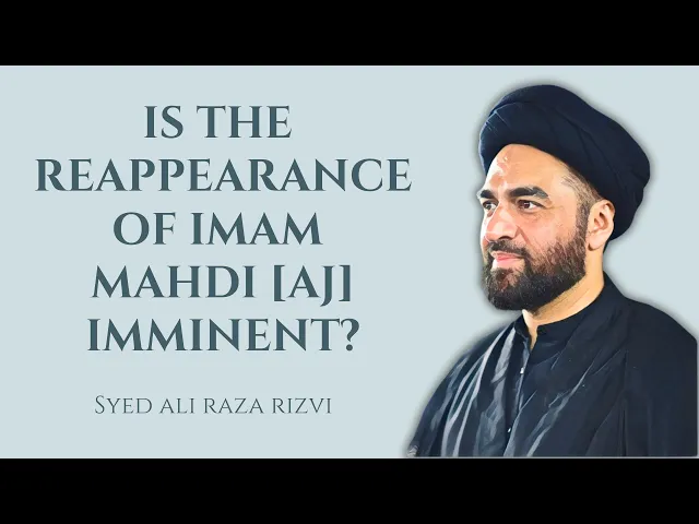 Is The Reappearance of Imam Mahdi [AJ] Imminent? | Syed Ali Raza Rizvi