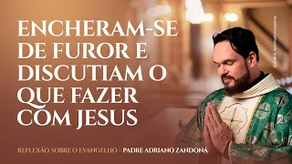 Encheram-Se de Furor e Discutiam o Que Fazer Com Jesus | Pe. Adriano Zandoná