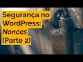 Seguranca no WordPress NONCES - Parte 2