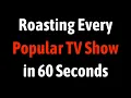 Roasting Every Popular TV Show in 60 Seconds