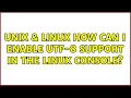 Unix Linux How can I enable UTF-8 support in the Linux console 3 Solutions