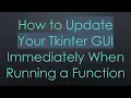 How to Update Your Tkinter GUI Immediately When Running a Function