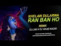Lagu KHELAW DULARWA RAN BAN HO | REMIX | THE LNS X DJ VIKAS NAGRI