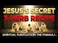 Jesus s Secret 3-Herb Recipe for Spiritual Purification