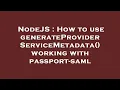 NodeJS How to use generateProviderServiceMetadata working with passport-saml